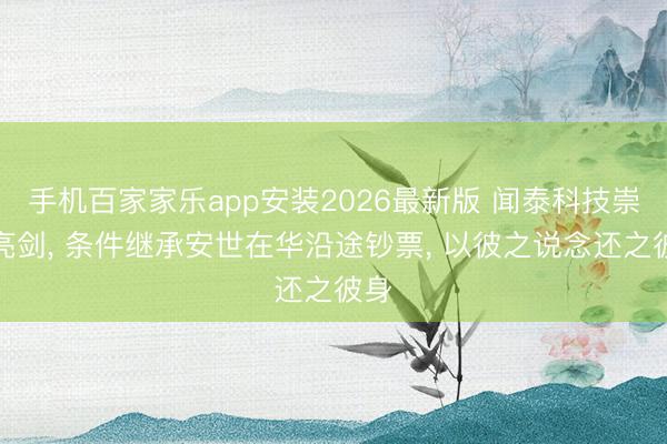 手机百家家乐app安装2026最新版 闻泰科技崇拜亮剑, 条件继承安世在华沿途钞票, 以彼之说念还之彼身