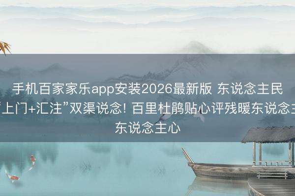 手机百家家乐app安装2026最新版 东说念主民网|“上门+汇注”双渠说念! 百里杜鹃贴心评残暖东说念主心