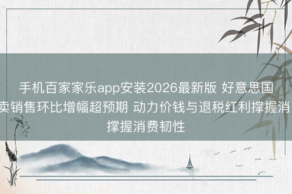 手机百家家乐app安装2026最新版 好意思国5月零卖销售环比增幅超预期 动力价钱与退税红利撑握消费韧性
